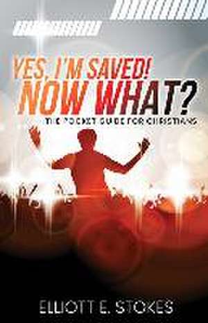 Yes, I'm Saved! Now What? de Elliott E. Stokes