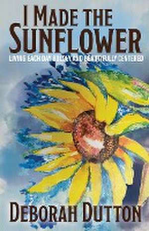 I Made the Sunflower de Deborah Dutton