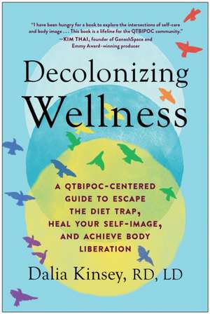 Decolonizing Wellness: A Qtbipoc-Centered Guide to Escape the Diet Trap, Heal Your Self-Image, and Achieve Body Liberation de Dalia Kinsey