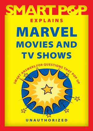 Smart Pop Explains Marvel Movies and TV Shows de The Editors of Smart Pop