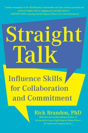 Straight Talk: Influence Skills for Collaboration and Commitment de Rick Brandon