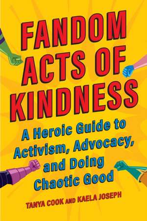 Fandom Acts of Kindness: A Heroic Guide to Activism, Advocacy, and Doing Chaotic Good de Tanya Cook