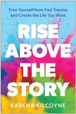 Rise Above the Story de Karena Kilcoyne