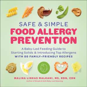 Safe and Simple Food Allergy Prevention: A Baby-Led Feeding Guide to Starting Solids and Introducing Top Allergens de Malina Malkani