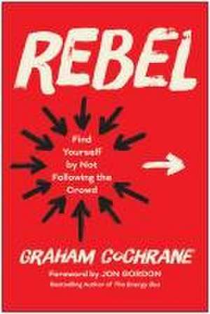 Rebel: Find Yourself by Not Following the Crowd de Graham Cochrane