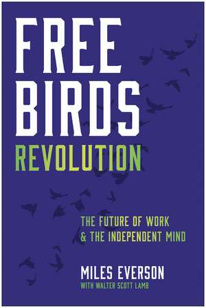 Free Birds Revolution: The Future of Work and the Independent Mind de Miles Everson