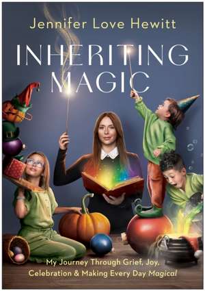 Inheriting Magic: My Journey Through Grief, Joy, Celebration, and Making Every Day Magical de Jennifer Love Hewitt