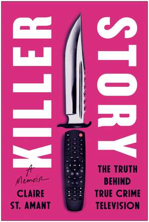 Killer Story: The Truth Behind True Crime Television de Claire St. Amant