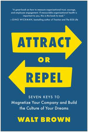 Attract or Repel: Seven Keys to Magnetize Your Company and Build the Culture of Your Dreams de Walt Brown