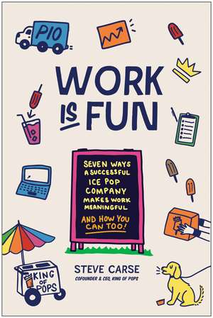 Work Is Fun: Seven Ways a Successful Ice Pop Company Makes Work Meaningful and How You Can Too de Steve Carse