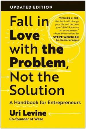 Fall in Love with the Problem, Not the Solution de Uri Levine