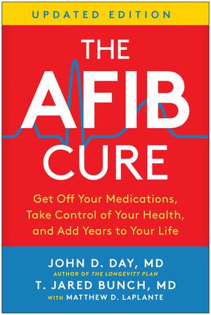 The AFib Cure, Updated Edition: Get Off Your Medications, Take Control of Your Health, and Add Years to Your Life de John D. Day