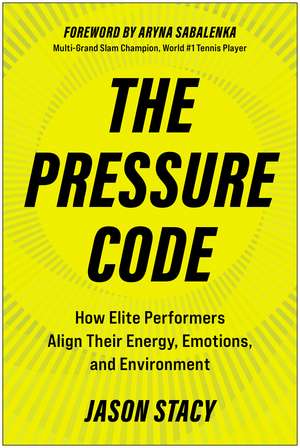 The Pressure Code: How Elite Performers Align Their Energy, Emotions, and Environment de Jason Stacy