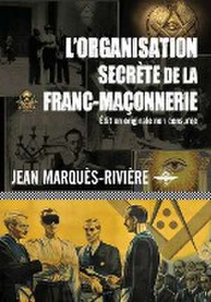 L'organisation secrète de la franc-maçonnerie de Jean Marquès-Rivière