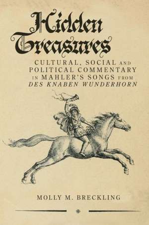 Hidden Treasures – Cultural, Social and Political Commentary in Mahler′s Songs from Des Knaben Wunderhorn de Molly Breckling