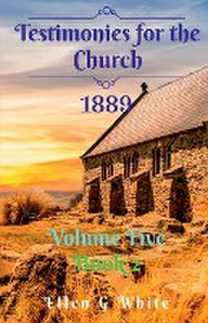 Testimonies for the Church Volume Five (1889) Book 2 de Ellen G