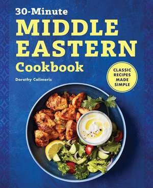 The 30-Minute Middle Eastern Cookbook de Dorothy Calimeris