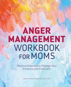 Anger Management Workbook for Moms de Lena Suarez-Angelino