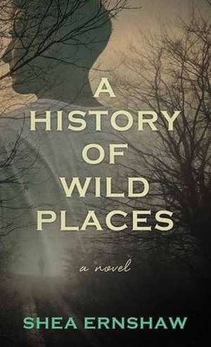 A History of Wild Places de Shea Ernshaw