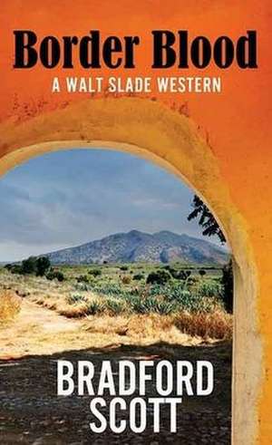 Border Blood: A Walt Slade Western de Bradford Scott