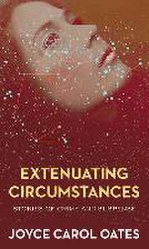 Extenuating Circumstances de Joyce Carol Oates