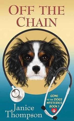 Off the Chain: Gone to the Dogs Mysteries de Janice Thompson