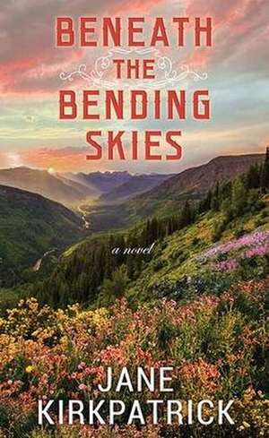 Beneath the Bending Skies de Jane Kirkpatrick