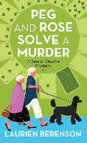 Peg and Rose Solve a Murder de Laurien Berenson