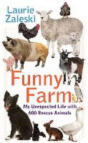 Funny Farm: My Unexpected Life with 600 Rescue Animals de Laurie Zaleski