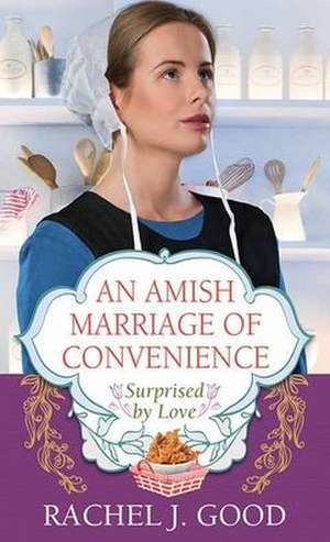 An Amish Marriage of Convenience: Surprised by Love de Rachel J. Good