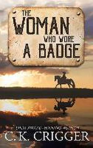 The Woman Who Wore a Badge: The Woman Who de C. K. Crigger