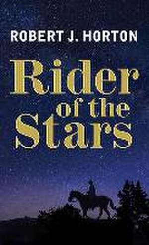 Rider of the Stars: A Western Story de Robert J. Horton