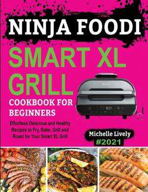 NINJA FOODI SMART XL GRILL COOKBOOK FOR BEGINNERS de Michelle Lively