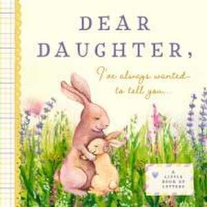 Dear Daughter, I've Always Wanted to Tell You: A Keepsake Book of Letters de Bushel & Peck Books