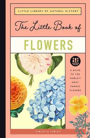 The Little Book of Flowers: A Guide to the World's Most Famous Flowers de Christin Farley