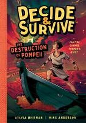 Decide & Survive: The Destruction of Pompeii de Sylvia Whitman