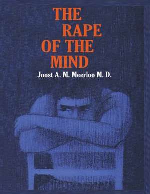 The Rape of the Mind: The Psychology of Thought Control, Menticide, and Brainwashing de Joost A. M. Meerloo