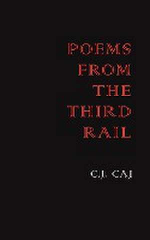 Poems from the Third Rail de C. J. Caj