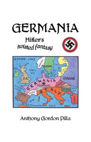 Germania: Hitler's Twisted Fantasy de Anthony Gordon Pilla