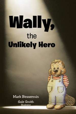 Wally, the Unlikely Hero de Mark Bessermin