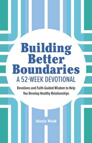 Building Better Boundaries: A 52-Week Devotional de Alexis Waid