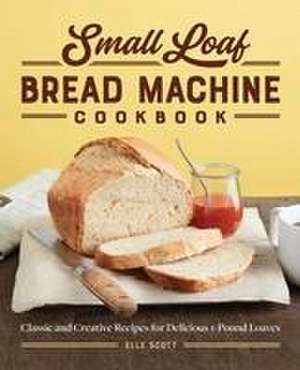 Small Loaf Bread Machine Cookbook de Elle Scott