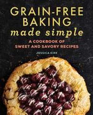 Grain-Free Baking Made Simple de Jessica Kirk