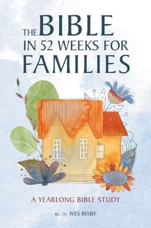 The Bible in 52 Weeks for Families de Wes Bixby