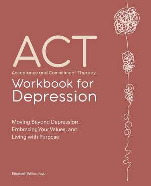 Acceptance and Commitment Therapy Workbook for Depression de Elizabeth Weiss