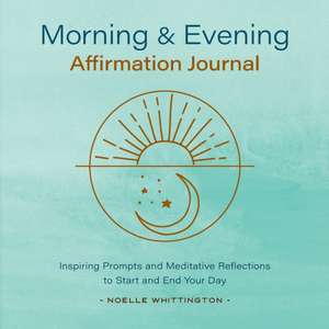 Morning and Evening Affirmation Journal de Noelle Whittington