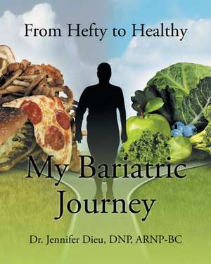 My Bariatric Journey: From Hefty to Healthy de Jennifer Dieu Dnp Arnp-Bc