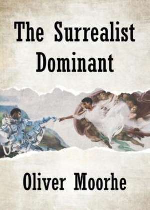 The Surrealist Dominant de Oliver Moorhe