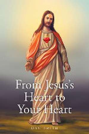 From Jesus's Heart to Your Heart de Dan Smith