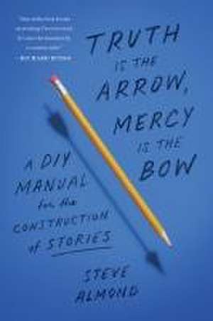 Truth Is the Arrow, Mercy Is the Bow de Steve Almond